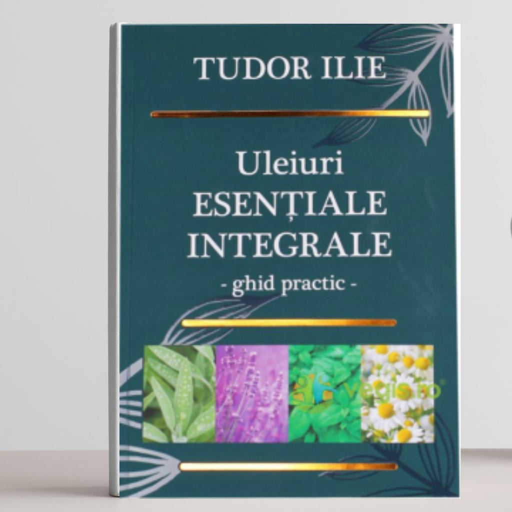 Uleiuri esențiale integrale  Ghid practic, Tudor Ilie