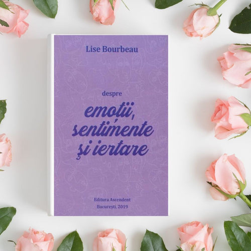 Despre emotii, sentimente si iertare - Lise Bourbeau