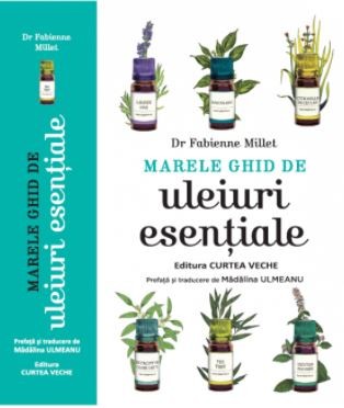 Marele ghid de uleiuri esentiale F. Millet si Madalina Ulmeanu