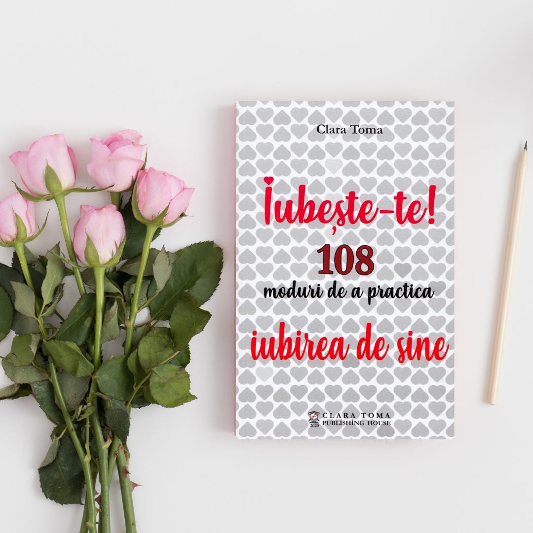 Iubește-te! 108 moduri de a practica iubirea de sine, Clara Toma