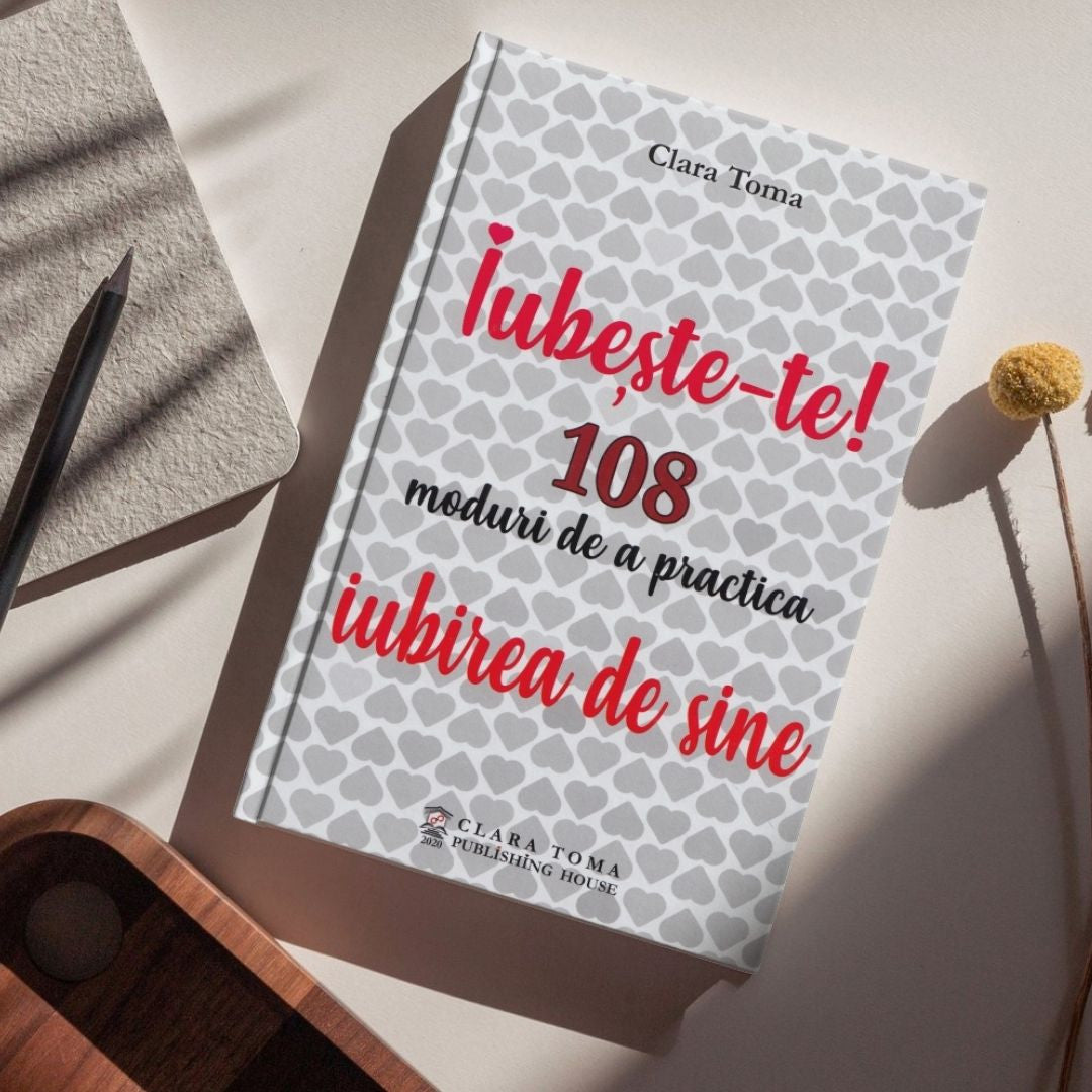 Iubește-te! 108 moduri de a practica iubirea de sine, Clara Toma