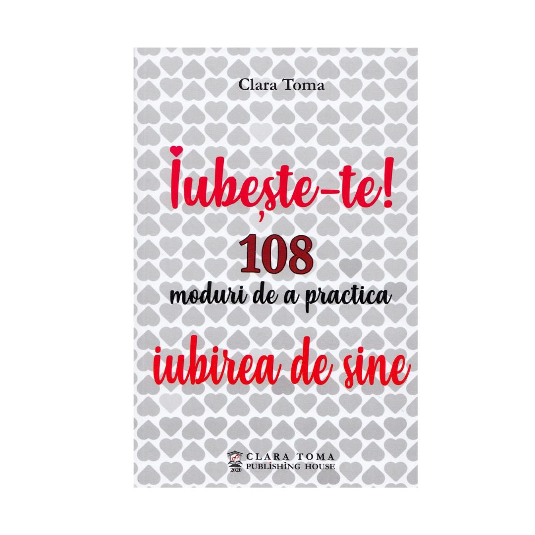 Iubește-te! 108 moduri de a practica iubirea de sine, Clara Toma