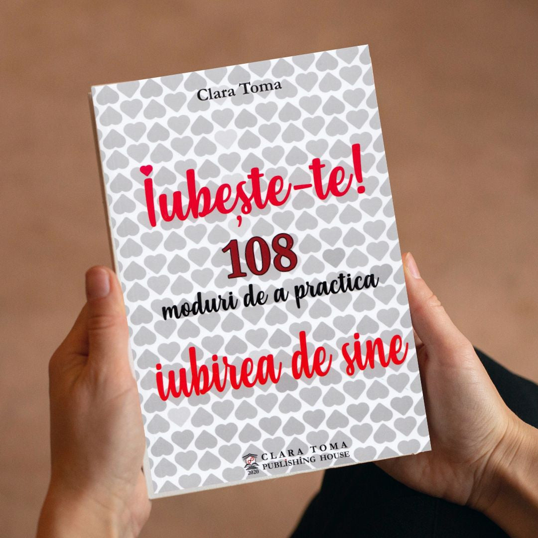 Iubește-te! 108 moduri de a practica iubirea de sine, Clara Toma