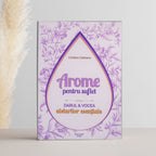 Arome pentru Suflet – Darul și vocea uleiurilor esențiale