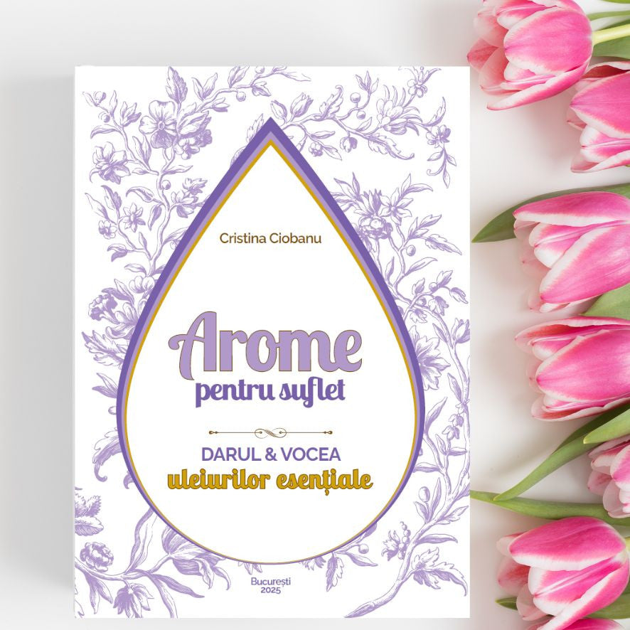 Arome pentru Suflet – Darul și vocea uleiurilor esențiale