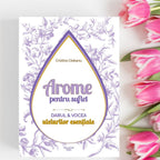 Arome pentru Suflet – Darul și vocea uleiurilor esențiale