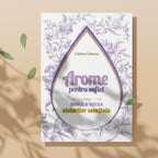 Arome pentru Suflet – Darul și vocea uleiurilor esențiale